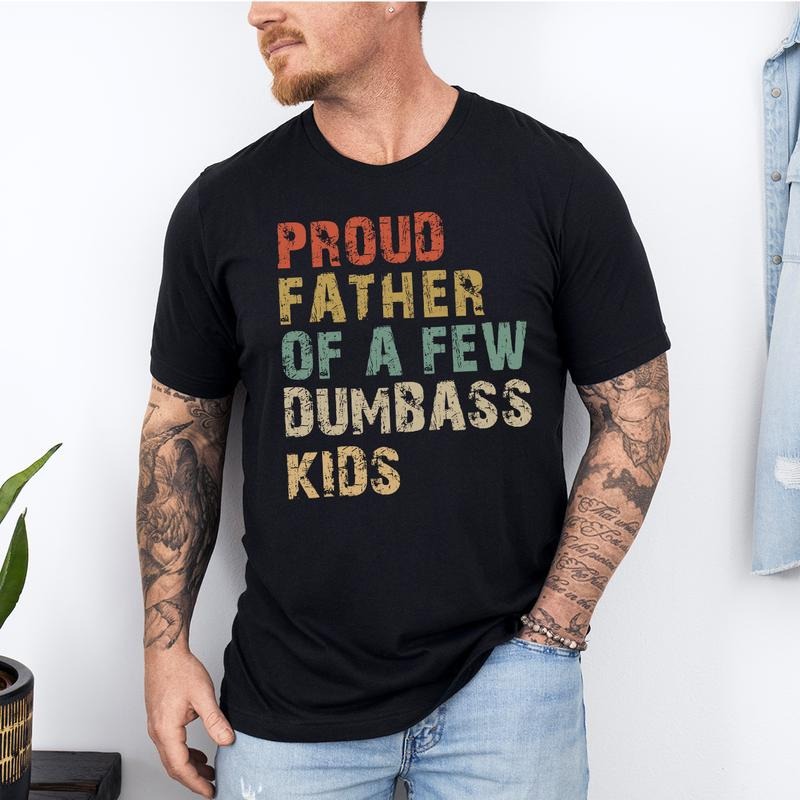Funny Dad T-Shirt | Proud Father of a Few Dumbass Kids, Father's Day Gift, Funny "Proud Father of a Few Dumbass Kids" T-Shirt - Father's Day Gift for Dadstyle{n002}4