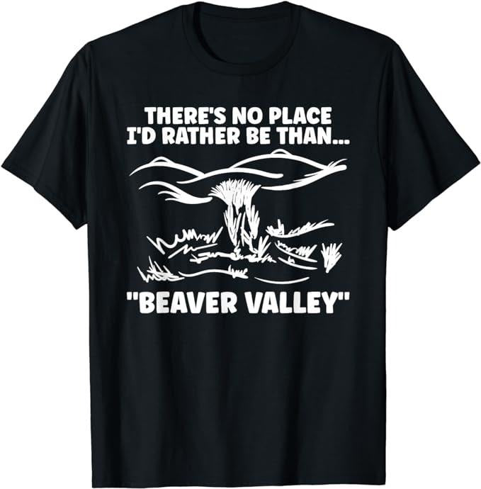 Funny Dark Humor Shirts For Men, Theres No Place Id Rather Be Than Beaver Valley Funny Adult T-Shirt Menswear Casual Cotton