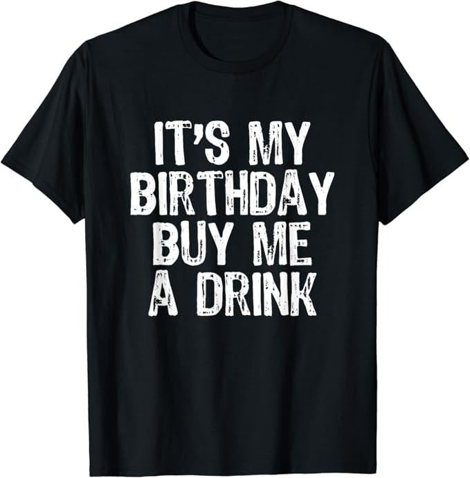 Funny Drinking Shirts, It's My Birthday Buy Me A Drink Funny Drinking Gift T-Shirt Menswear Top | Funny Shirts For Night Out Casual Classic