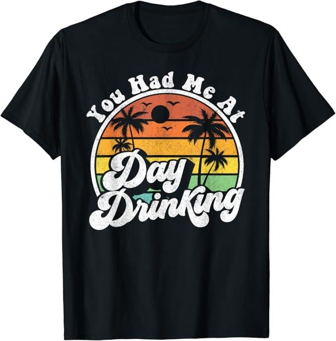 Funny Drinking Shirts, You Had Me At Day Drinking Funny Retro Beach Summer Gift T-Shirt | Funny Shirts For Night Out Casual Classic