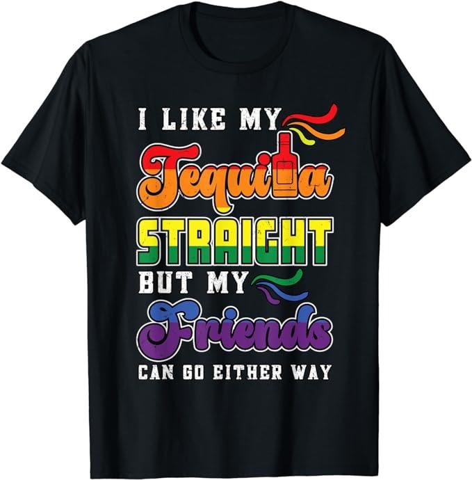 Funny Friend Shirts, Gift For Gay Best Friend, LGBT Gay Pride Month I Like My Tequila Straight But Friends T-Shirt Top Casual Classic Cotton