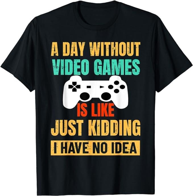 Funny Gamer Shirts, Special Gifts For Gamers, A Day Without Video Games Is Like T-Shirt Menswear Top Casual Classic