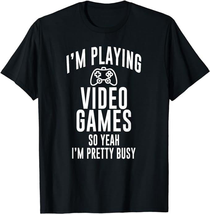 Funny Gamer Shirts, Special Gifts For Gamers, Funny Gamer I'm Playing Video Games So Yeah I'm Pretty Busy T-Shirt Menswear Top Casual Classic