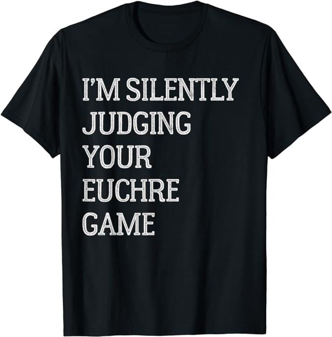 Funny Gamer Shirts, Special Gifts For Gamers, I'm Silently Judging Your Euchre Game Funny Euchre Game T-Shirt Menswear Casual Classic