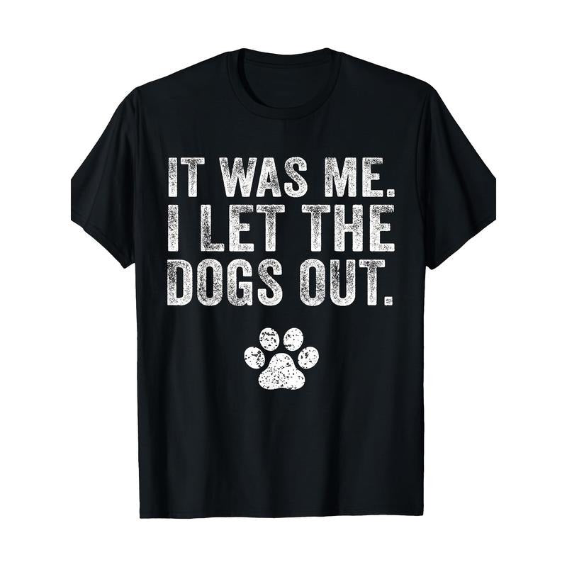 Funny It Was Me I Let The Dogs Out Dog Lover Distressed T-Shirt- Made in USA