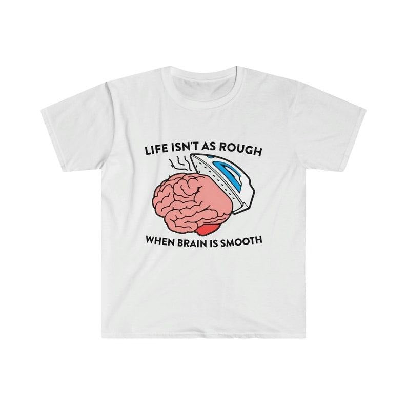 Funny Meme Shirt, Life Isn't as Rough When Brain is Smooth Tee, Gift Unisex T-Shirt