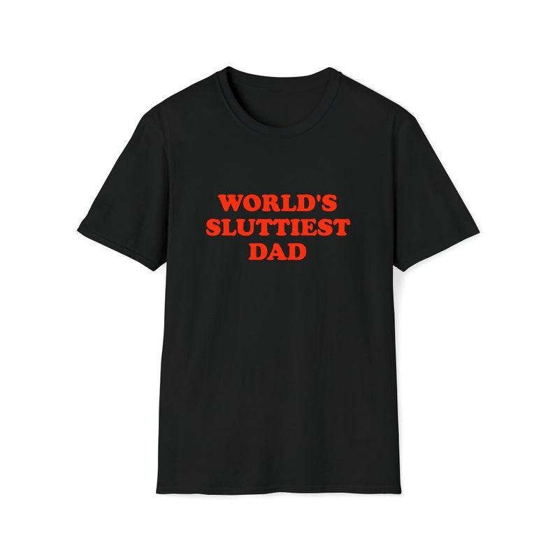 Funny Meme Shirt, WORLD'S SLUTTIEST DAD Tee, Joke Gift Unisex T-Shirt