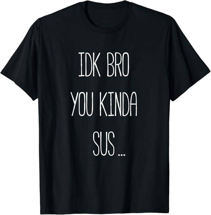 Funny Meme Shirts For Men, IDK Bro You Kinda Sus Gaming Meme Impostor Funny Gamer Gift T-Shirt Menswear Top
