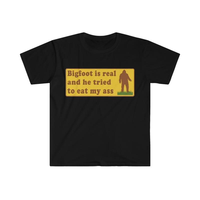 Funny Meme TShirt, Bigfoot Is Real And He Tried To Eat My Ass Funny Oddly Specific Joke Tee, Gift Shirt Casual Classic