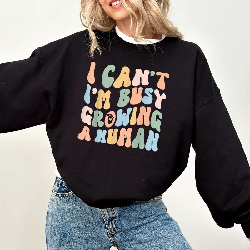 Funny Mom Saying Sweatshirt, I Can't I'm Busy Growing A Human Sweatshirt, Funny Mother Shirt Gift, Pregnancy Announcement Shirt, Mother's Day Shirt