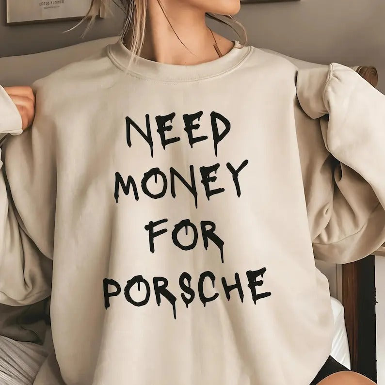 Funny Phrase Sweatshirt - 'I need money for a Porsche' - Original Gift - Gift for Car and Luxury Lovers - Porsche T-shirt