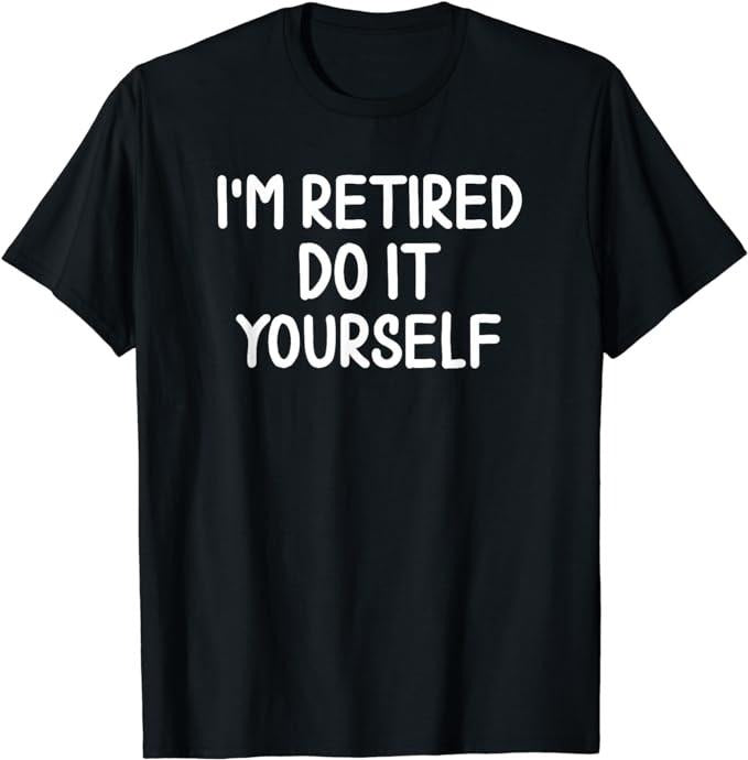 Funny Retirement Shirts, I'm Retired Do It Yourself T-shirt Joke Sarcastic Tee Menswear Top Casual Cotton
