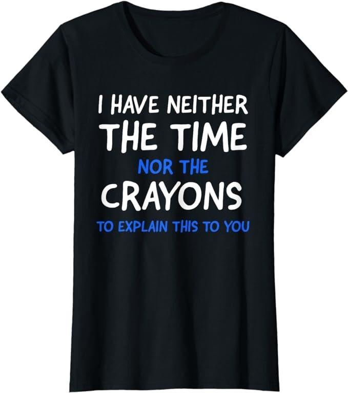 Funny Sarcastic Shirts For Women, I Don't Have The Time Or The Crayons Funny Sarcasm Quote T-Shirt Womenswear Casual Cotton