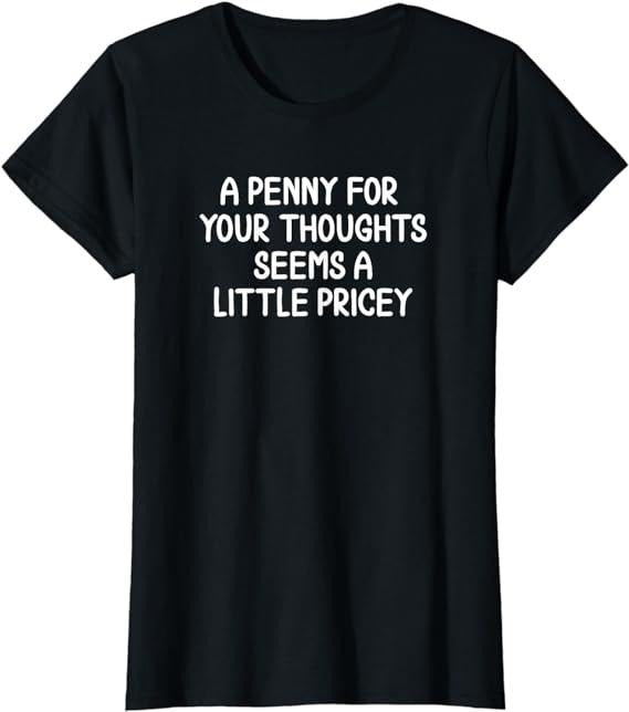 Funny Sarcastic Shirts For Women, Penny For Your Thoughts T-Shirt Womenswear Casual Cotton