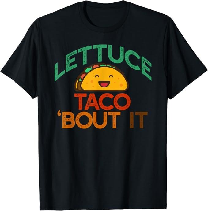 Funny Taco Shirts, Gifts For Mexican Food Lovers, Lettuce Taco 'Bout It Funny Pun Meme Let's Talk Tacos T-Shirt Menswear Top Casual Classic