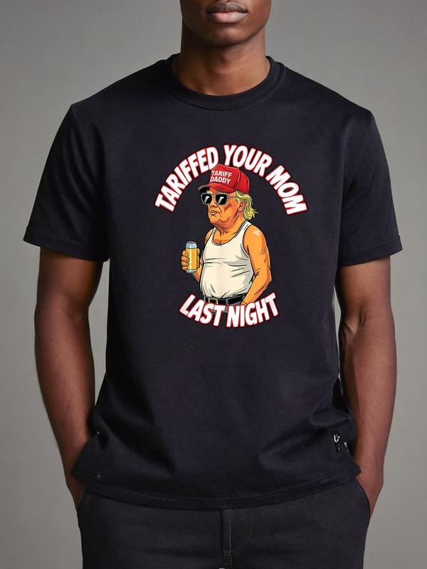 Funny Tariffed Your Mom Last Night T-Shirt, Trummp Shirt, Unisex Tee, Humorous Political Shirt Gift For Her Him