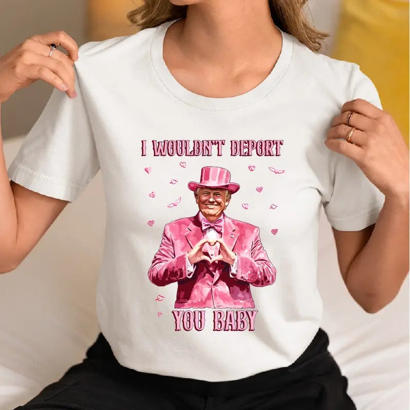 Funny Trump T-Shirt, I Wouldn't Deport You Baby Shirt, Valentine Trump Supporters Tee, Valentine's Day Gift Tee, Trump Valentines Short Sleeve.