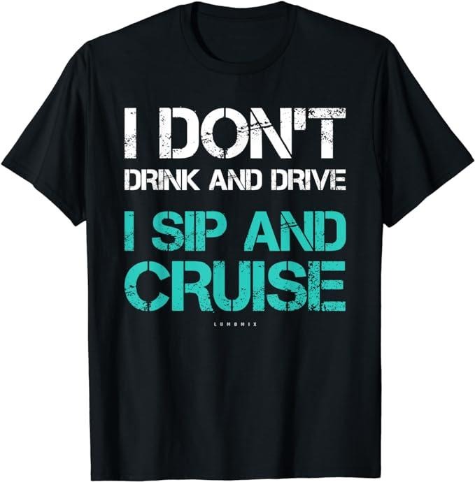 Funny Vacation Shirt, I Don't Drink And Drive Sip And Cruise Funny Vacation TShirt Menswear Casual Cotton