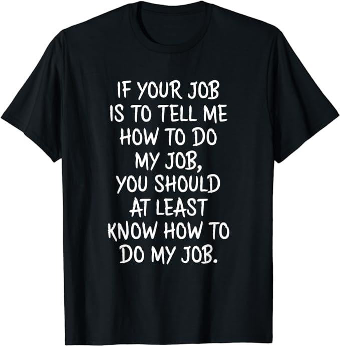 Funny Work Shirts, If Your Job is to Tell Me How to Do My Job Funny Work T-Shirt Menswear Casual Cotton