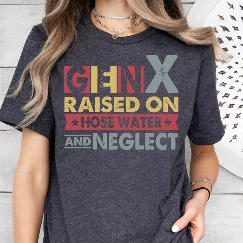 Gen X Raised On Hose Water And Neglect T-Shirt, Sarcastic Shirt, Vintage Inspired Shirt, Nostalgic Gift, Funny Women Shirt, Funny Quotes Shirt