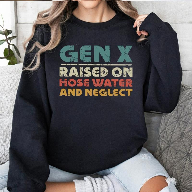 Gen X Raised on Hose Water and Neglect Sweatshirt, Trendy Sarcastic T-shirt, Gen X Vintage Inspired Shirt, Nostalgic Gift, Gen X Shirt