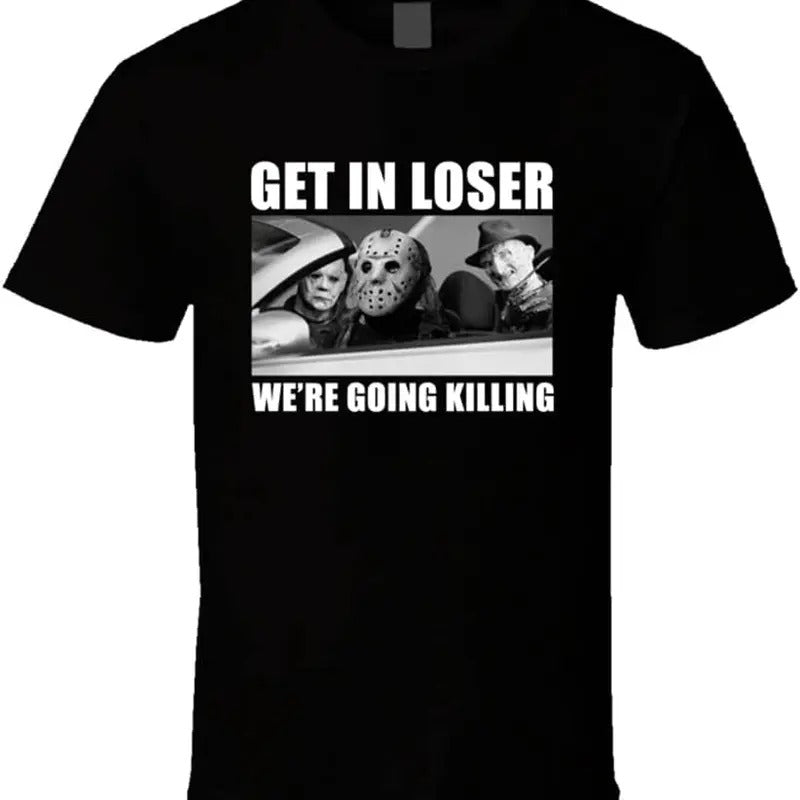 Get in Loser We're Going Killing Funny Horror Movie Fan Halloween T Shirt