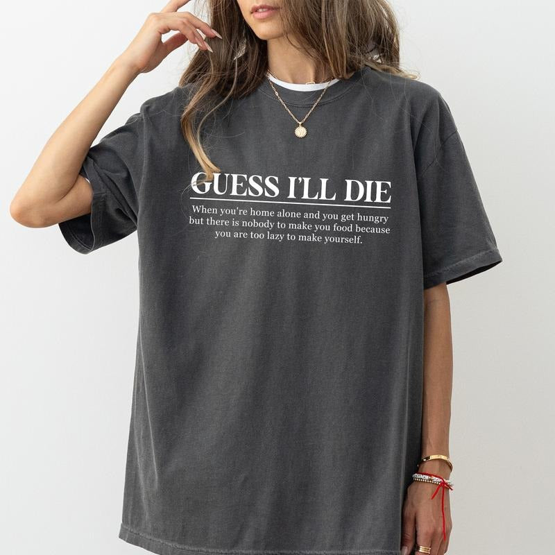 Guess I'll Die Comfort Colors Shirt, Sarcastic Quotes Graphic Tee, 90s Funny Unhinged Tees, Awesome Women T-shirt