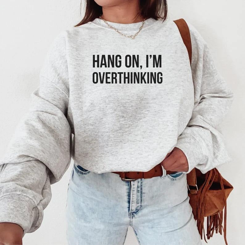 Hang On I'm Overthinking Sweatshirt, Hoodie, T-Shirt