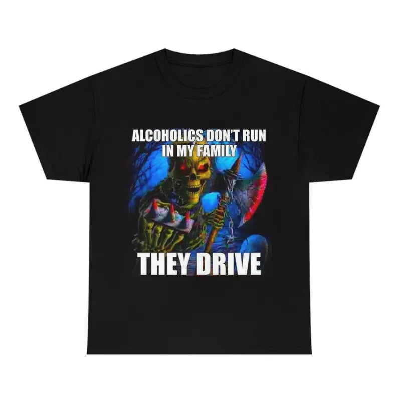 Hard Skeleton Funny Meme T-Shirt - Alcoholics Don't Run in My Family They Drive