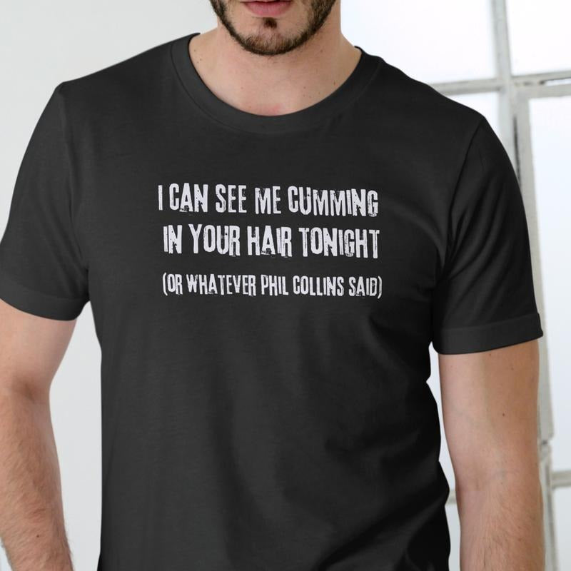 I CAN SEE ME IN YOUR HAIR TONIGHT T Shirt, funny, Unisex, Cotton Menswear Soft