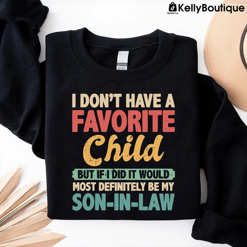 I Don't Have a Favorite Child But If I Did It Would Most Definitely Be My Son-In-Law Graphic Printed Unisex Classic Cotton Sweatshirt T-shirt Hoodie