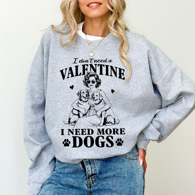 I Don't Need A Valentine Sweatshirt, I Need More Dogs Sweater, Dogs Lover Shirt, Pet Owner Gifts, Funny Valentine Long Sleeve Pullover