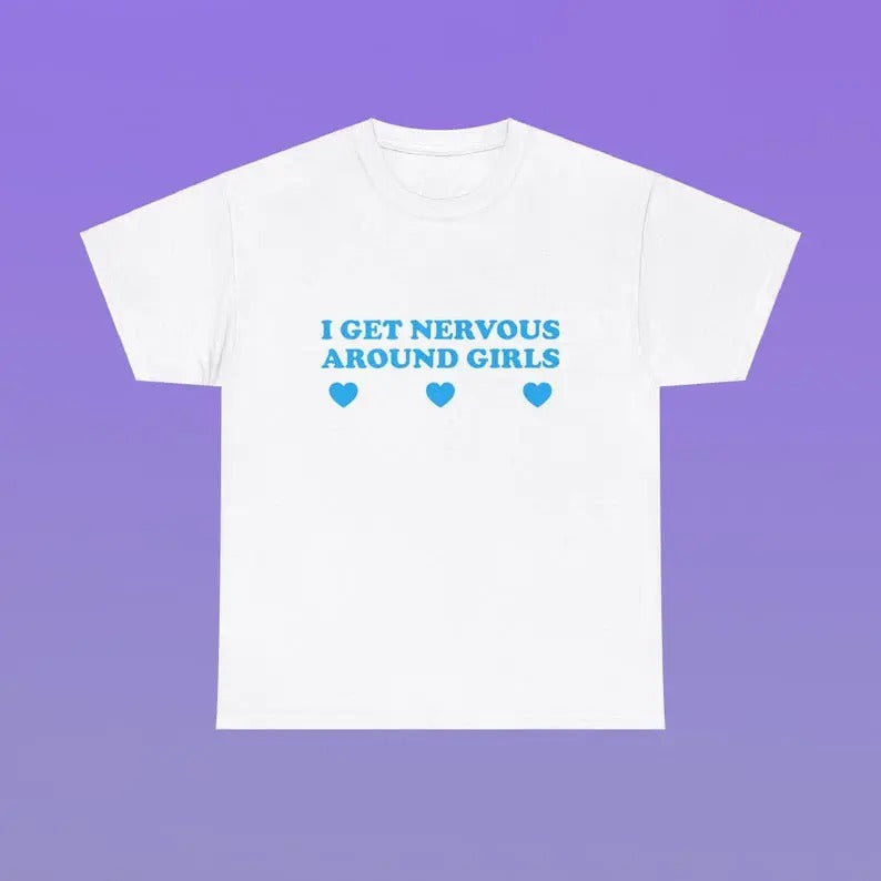 I Get Nervous Around Girls Unisex Heavy Cotton Tee Shirt Funny Sassy Edgy Meme Viral Cute Top It Girl Unhinged Chaotic Frat Gift Present