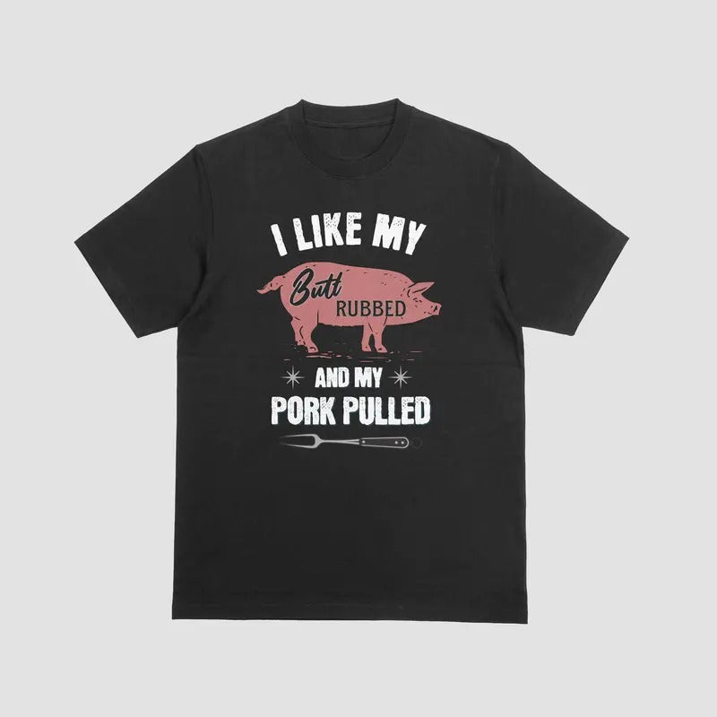 I LIKE MY BUTT RUBBED AND MY PORK PULLED, T Shirt, funny, Unisex, Cotton Casual Menswear