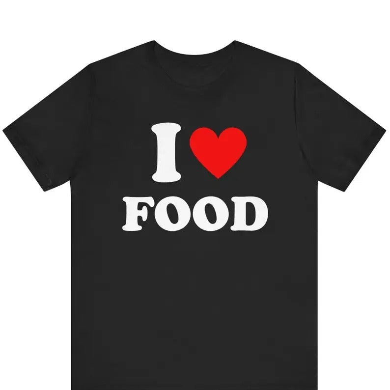 I Love Food T-shirt ,I Heart Food shirt , Funny Food lovers Shirt, Food Lover T Shirt, Foodie T-Shirt, Fast Food T-Shirt, Gift For Him, Gift For Her, I love Shirt, I heart shirt