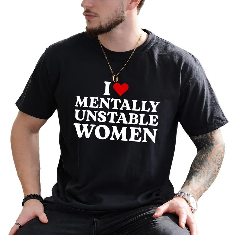 I Love Mentally Unstable Women Shirt, Men Classic Graphic Printed Tee, Funny Shirt For Men, Loving Mentally Unstable Women T-shirt, T-shirt For Boyfriend, Gift Shirt For Husband, Comfy Fabric Graphic Tee, Men's Top, Menswear, Comfy Fabric Relaxed Tee
