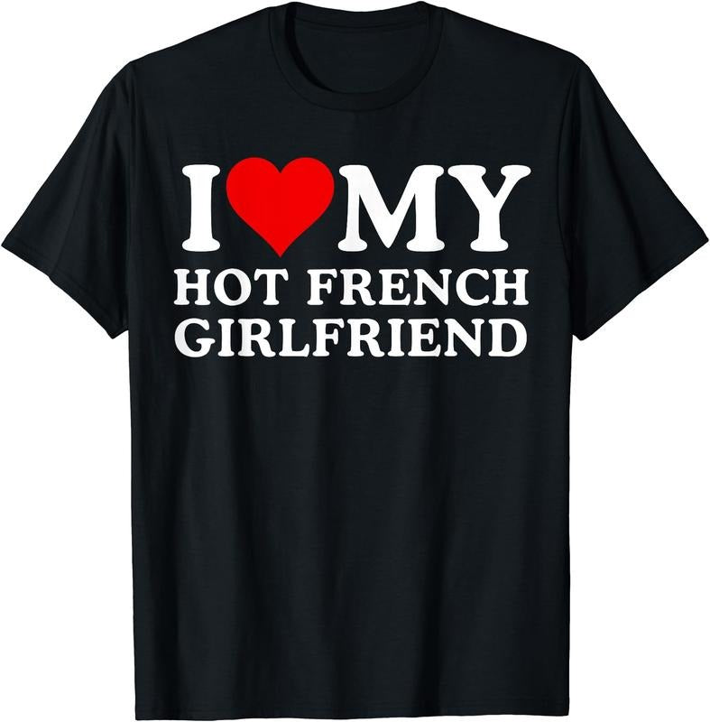 I Love My Hot French Girlfriend T-Shirt | Unisex Cotton Tee, Size S-5XL