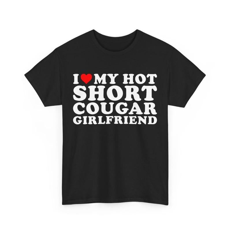I Love My Hot Short Cougar Girlfriend T-Shirt , Funny Boyfriend Gift , Funny T-Shirt For Boyfriend From Girlfriend , Relationship