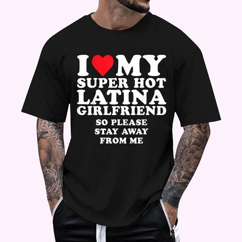 I Love My Super Hot Latina Girlfriend So Stay Away From Me T-Shirt , Unisex Cotton 100%, Top Menswear