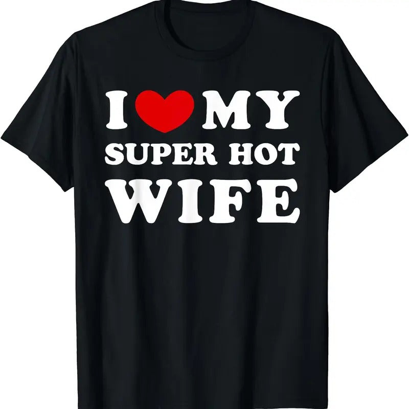 I Love My Super Hot Wife, I Heart My Super Hot Wife T-Shirt | Unisex Cotton Tee, Size S-5XL