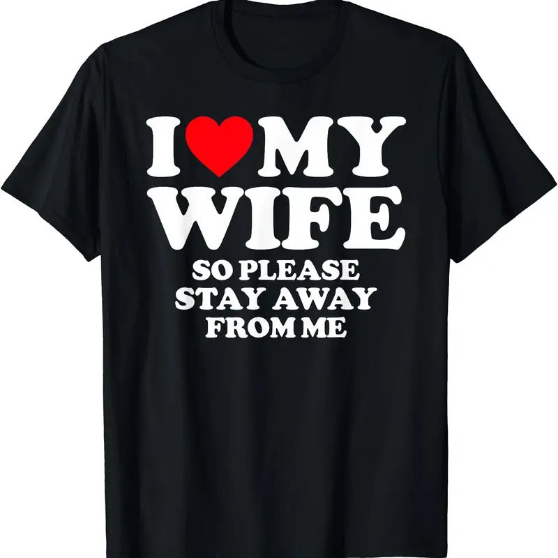 I Love My Wife I Love My Hot Wife So Stay Away T-Shirt | Unisex Cotton Tee, Size S-5XL