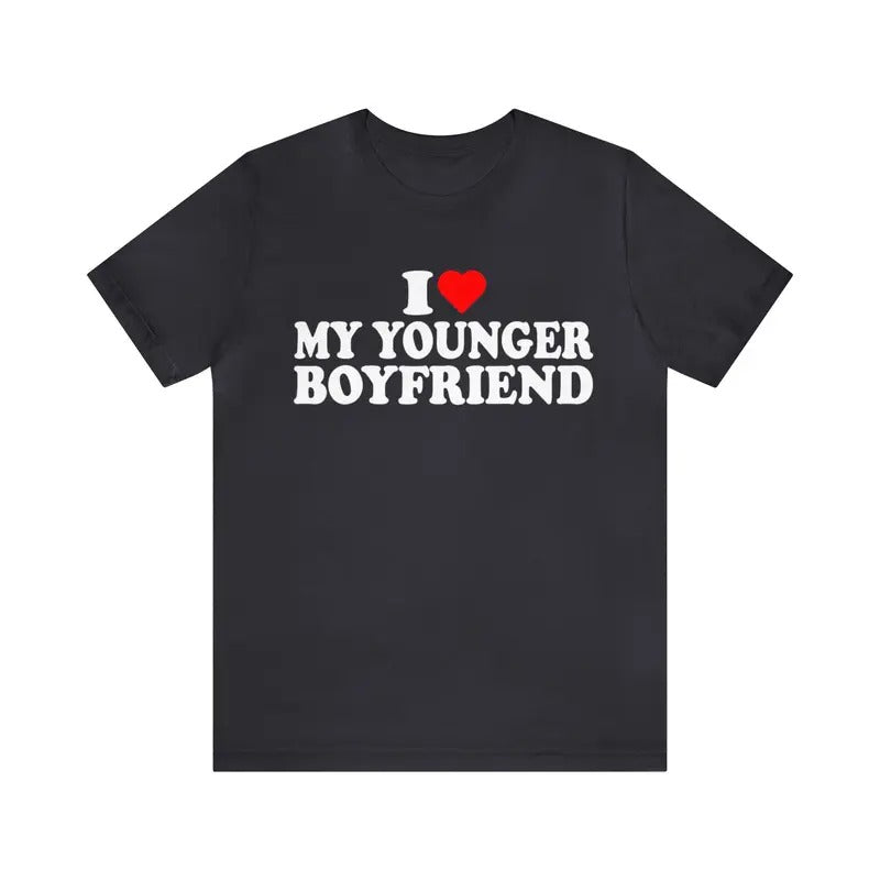I Love My Younger Boyfriend T-shirt ,I Heart My Younger Boyfriend shirt ,I Heart T Shirt , Funny Younger shirt ,I Love My Boyfriend t-shirt