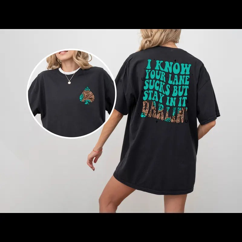 I know your lane sucks, But stay in it Darlin womens Tee Casual Cotton Everyday Comfortable