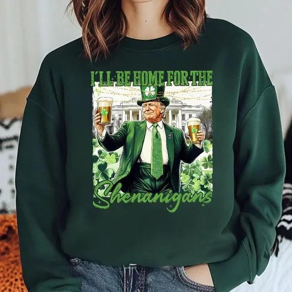 I'll be home for the Shen@nigAns, Donald Trump St.Patrick's Day Shirt, Trump Supporter Sweatshirt, Patrick Shirt For Men And Women, Funny Drinking Tee