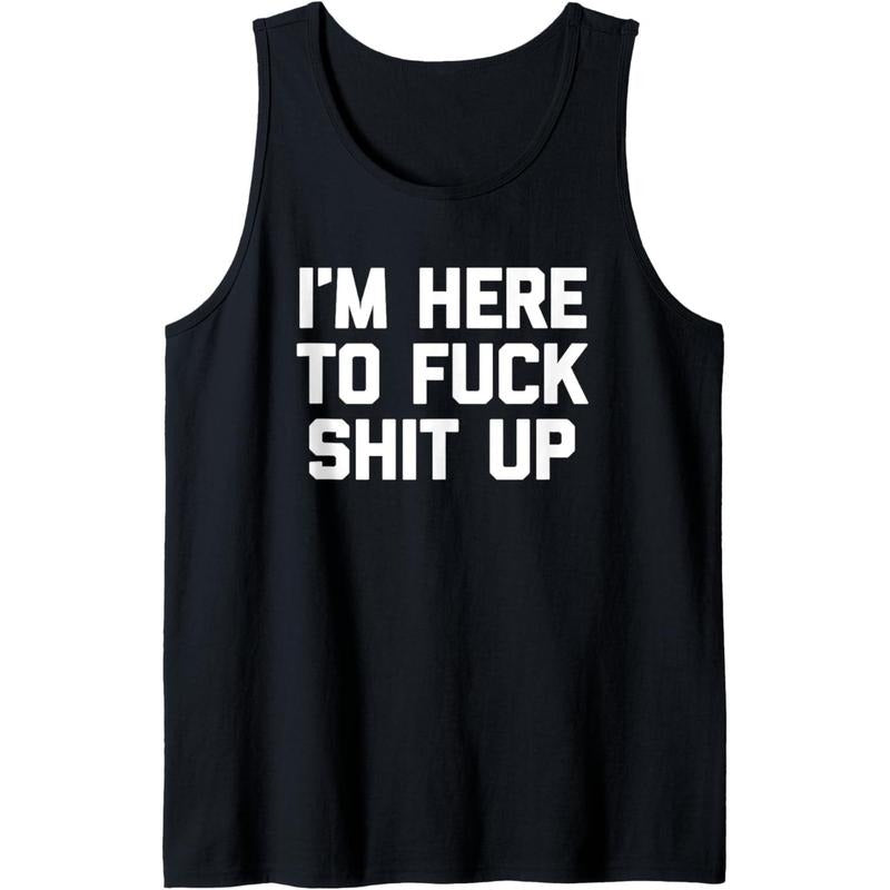 I'm Here To Fuck Shit Up T-Shirt funny saying sarcastic cool Tank Top MADE IN USA
