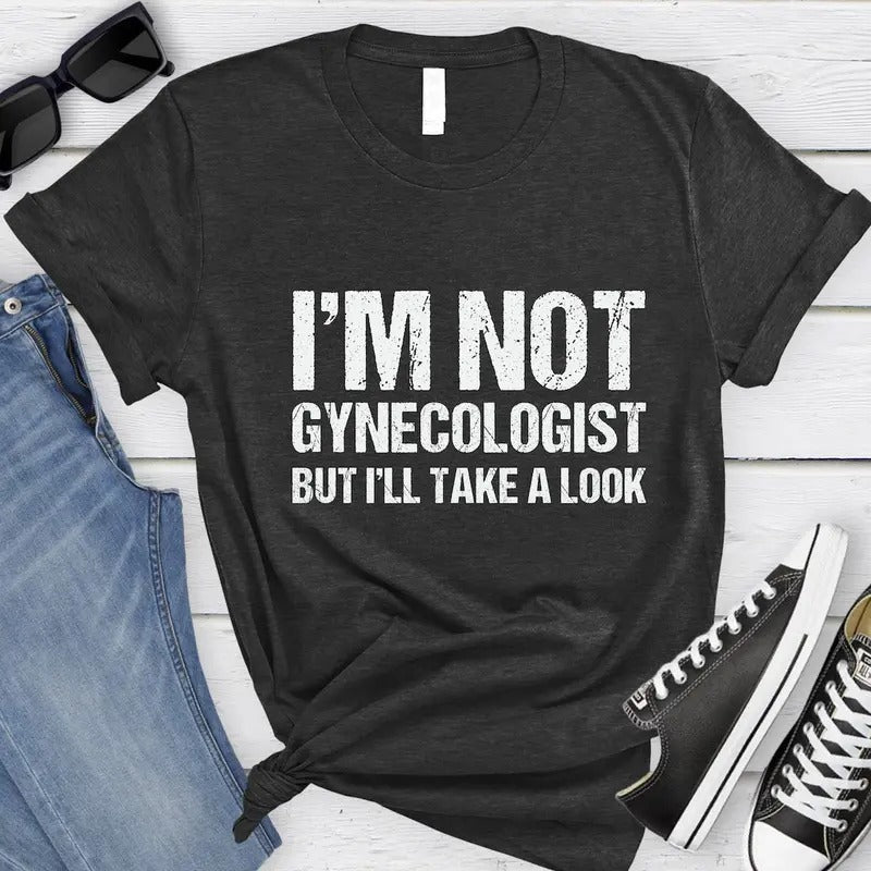 I'm Not A Gynecologist But I'll Take A Look TShirt, Funny Saying Unisex Shirt Cotton