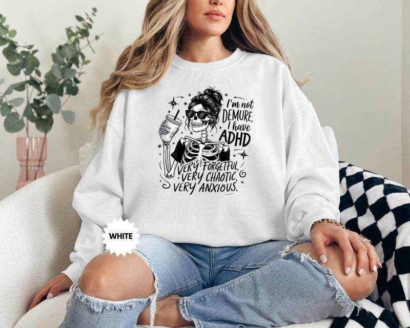 I'm Not Demure I Have Adhd Sweatshirt Funny Skeleton Hoodie Sarcastic Sweater Snarky Skeleton Skeleton Lover Gift Funny Anxiety Gift T-shirt, sweater and Hoodie