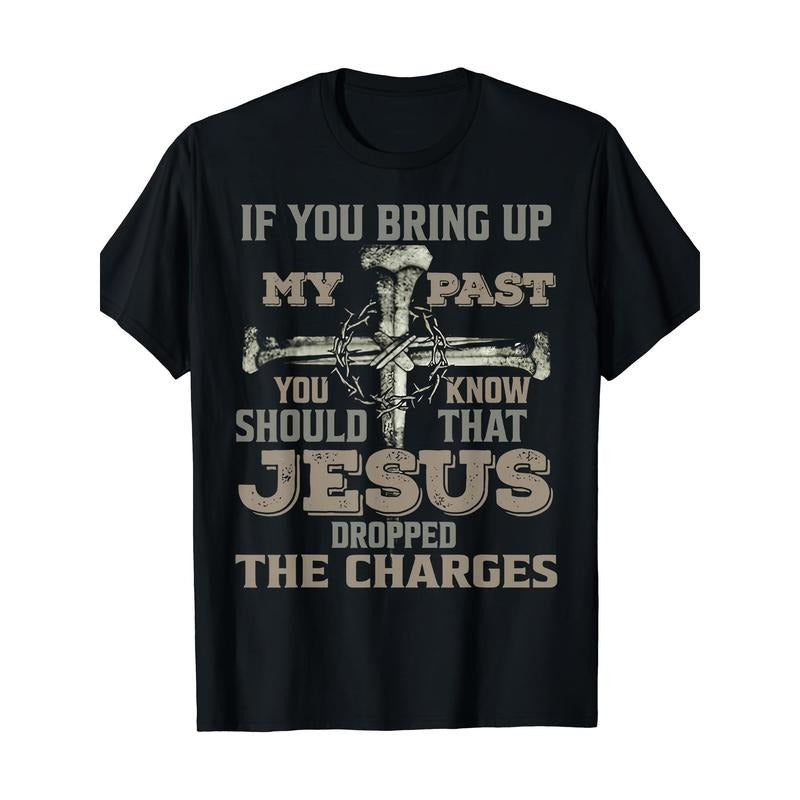 If You Bring Up My Past You Should Know That Jesus Dropped T-Shirt Made in USA
