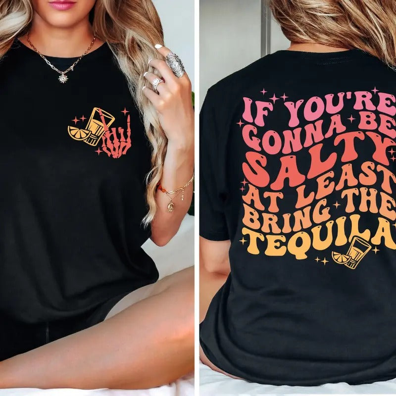 If You're Gonna Be Salty At Least Bring The Tequila Shirt Funny Tequila Front And Back Shirt Funny Drinking Quote Tshirt Trendy Shirt