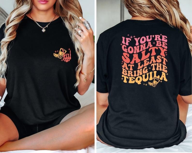 If You're Gonna Be Salty At Least Bring The Tequila Shirt, Funny Tequila Front And Back T-shirt, Trendy Tee, Funny Drinking Quote vintage T-shirt, sweater and Hoodie cotton shirt